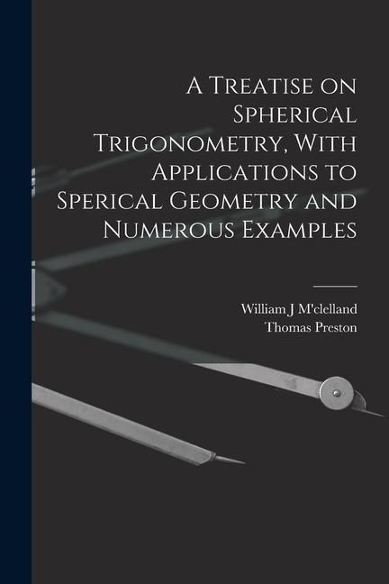 Produktbild: A Treatise on Spherical Trigonometry, With Applications to Sperical Geometry and Numerous Examples
