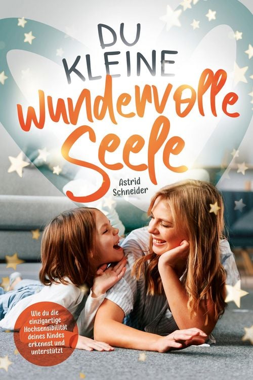 Produktbild: Du kleine wundervolle Seele - Wie du die einzigartige Hochsensibilit&auml;t deines Kindes erkennst und unterst&uuml;tzt