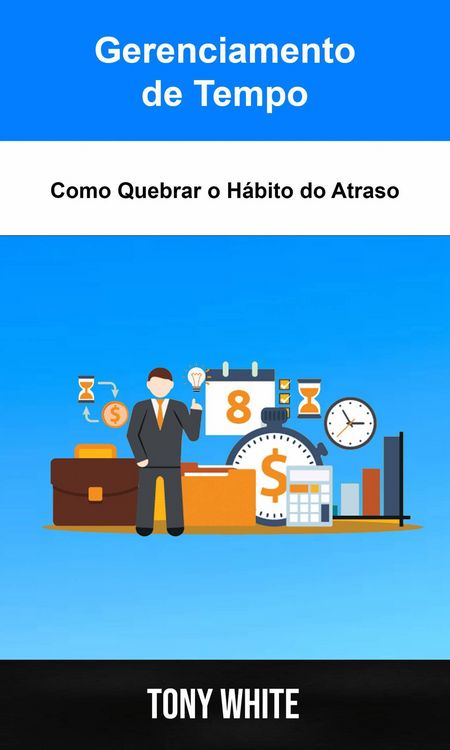 Produktbild: Gerenciamento de Tempo: Como Quebrar o H&aacute;bito do Atraso