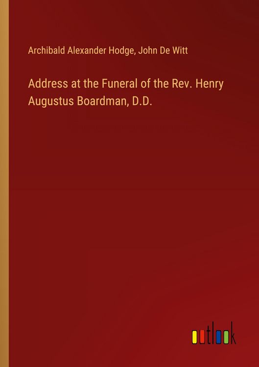 Produktbild: Address at the Funeral of the Rev. Henry Augustus Boardman, D.D.