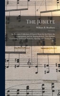 Produktbild: The Jubilee: an Extensive Collection of Church Music for the Choir, the Congregation, and the Singing-school; New Edition, Containi
