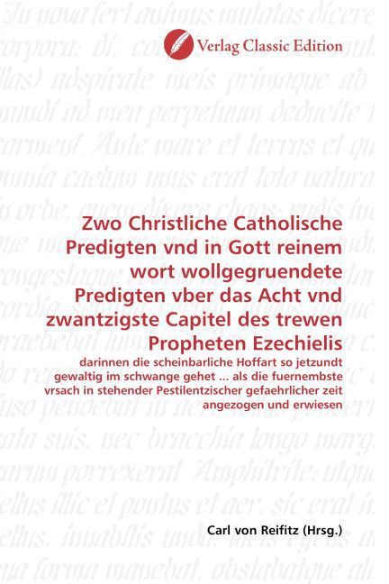 Produktbild: Zwo Christliche Catholische Predigten vnd in Gott reinem wort wollgegruendete Predigten vber das Acht vnd zwantzigste Capitel des trewen Propheten Eze