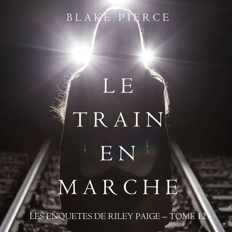 Produktbild: Le Train en Marche (Une Enqu&ecirc;te de Riley Paige &mdash; Tome 12)