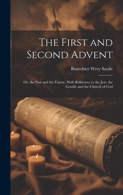 Produktbild: The First and Second Advent: Or, the Past and the Future, With Reference to the Jew, the Gentile and the Church of God