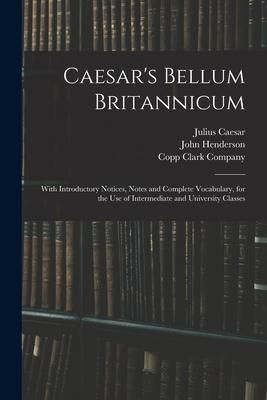 Produktbild: Caesar's Bellum Britannicum: With Introductory Notices, Notes and Complete Vocabulary, for the Use of Intermediate and University Classes