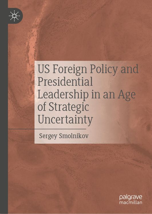 Produktbild: US Foreign Policy and Presidential Leadership in an Age of Strategic Uncertainty