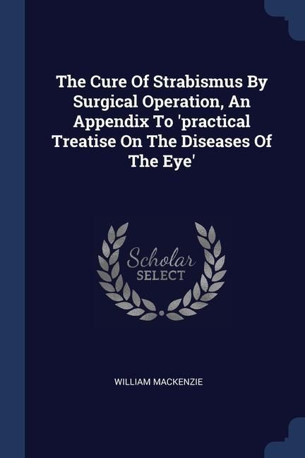 Produktbild: The Cure Of Strabismus By Surgical Operation, An Appendix To 'practical Treatise On The Diseases Of The Eye'