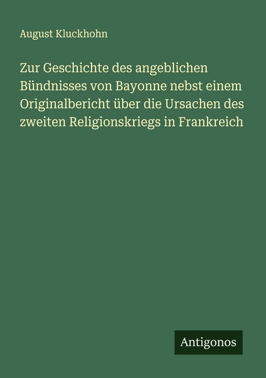 Produktbild: Zur Geschichte des angeblichen B&uuml;ndnisses von Bayonne nebst einem Originalbericht &uuml;ber die Ursachen des zweiten Religionskriegs in Frankreich