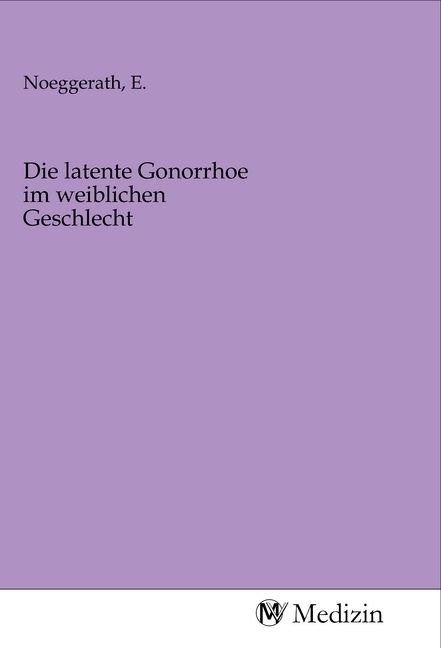 Produktbild: Die latente Gonorrhoe im weiblichen Geschlecht
