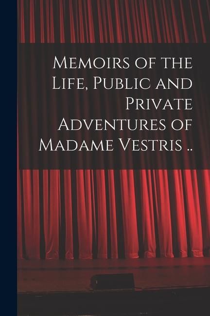 Produktbild: Memoirs of the Life, Public and Private Adventures of Madame Vestris ..