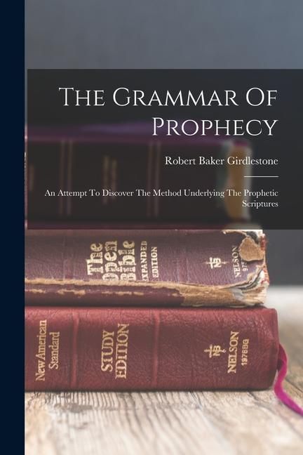 Produktbild: The Grammar Of Prophecy: An Attempt To Discover The Method Underlying The Prophetic Scriptures