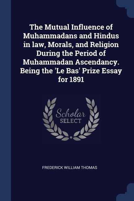 Produktbild: The Mutual Influence of Muhammadans and Hindus in law, Morals, and Religion During the Period of Muhammadan Ascendancy. Being the 'Le Bas' Prize Essay