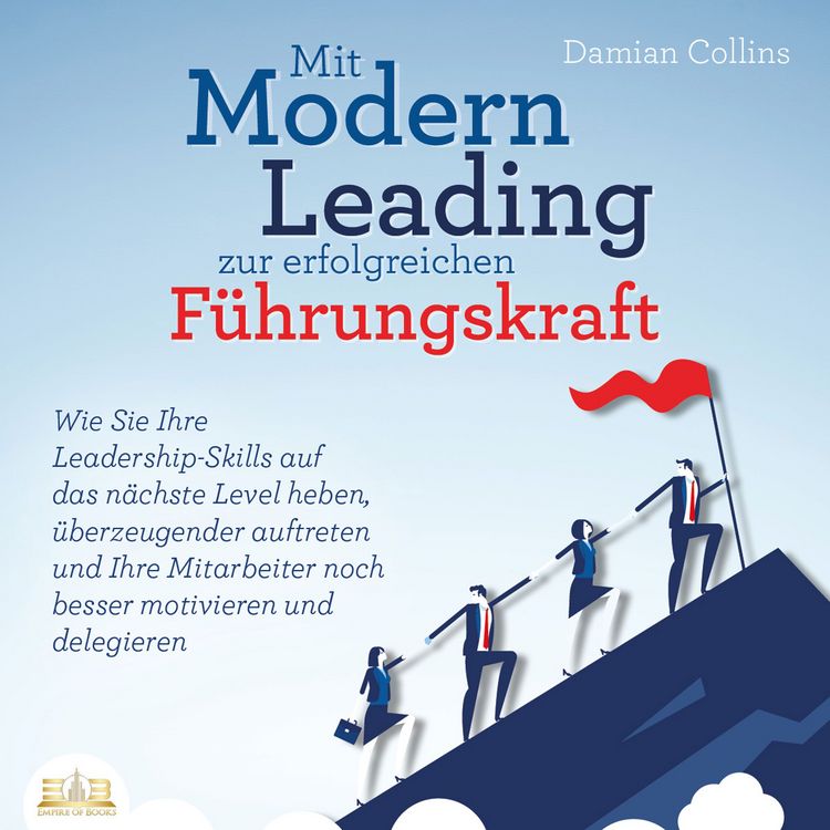 Produktbild: Mit Modern Leading zur erfolgreichen F&uuml;hrungskraft werden: Wie Sie Ihre Leadership-Skills auf das n&auml;chste Level heben, &uuml;berzeugender auftreten und Ihre Mitarbeiter noch besser motivieren & delegieren