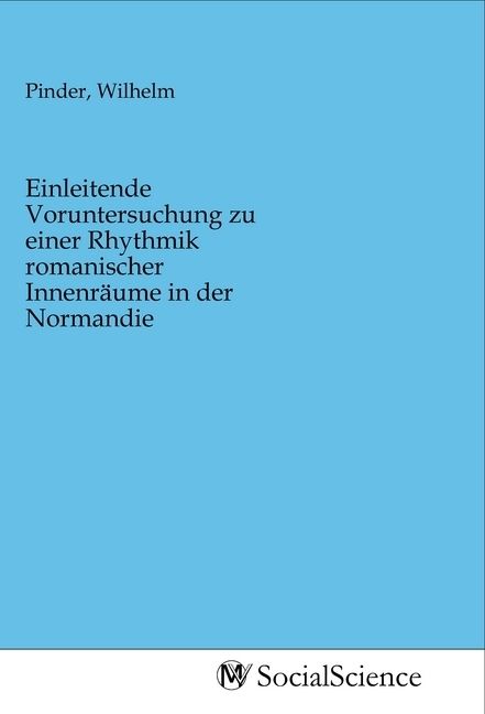 Produktbild: Einleitende Voruntersuchung zu einer Rhythmik romanischer Innenr&auml;ume in der Normandie