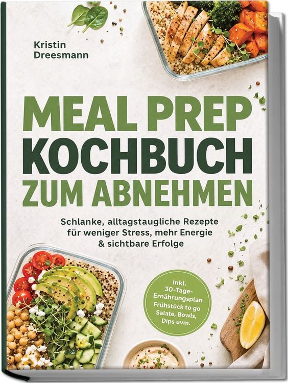 Produktbild: Meal Prep Kochbuch zum Abnehmen: Schlanke, alltagstaugliche Rezepte f&uuml;r weniger Stress, mehr Energie & sichtbare Erfolge &ndash; inkl. 30-Tage-Ern&auml;hrungsplan, Fr&uuml;hst&uuml;ck to go, Salate, Bowls, Dips uvm.
