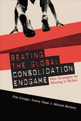 Produktbild: Beating the Global Consolidation Endgame: Nine Strategies for Winning in Niches