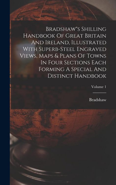 Produktbild: Bradshaw"s Shilling Handbook Of Great Britain And Ireland, Illustrated With Superb-steel Engraved Views, Maps & Plans Of Towns In Four Sections Each F