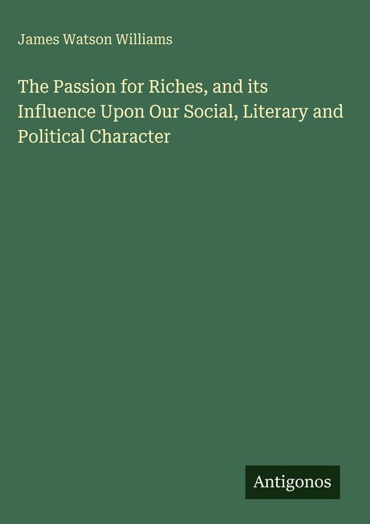 Produktbild: The Passion for Riches, and its Influence Upon Our Social, Literary and Political Character