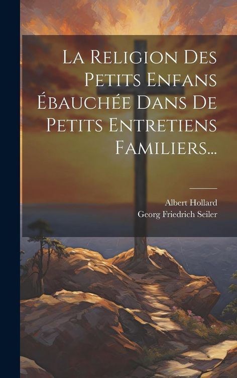 Produktbild: La Religion Des Petits Enfans &Eacute;bauch&eacute;e Dans De Petits Entretiens Familiers...