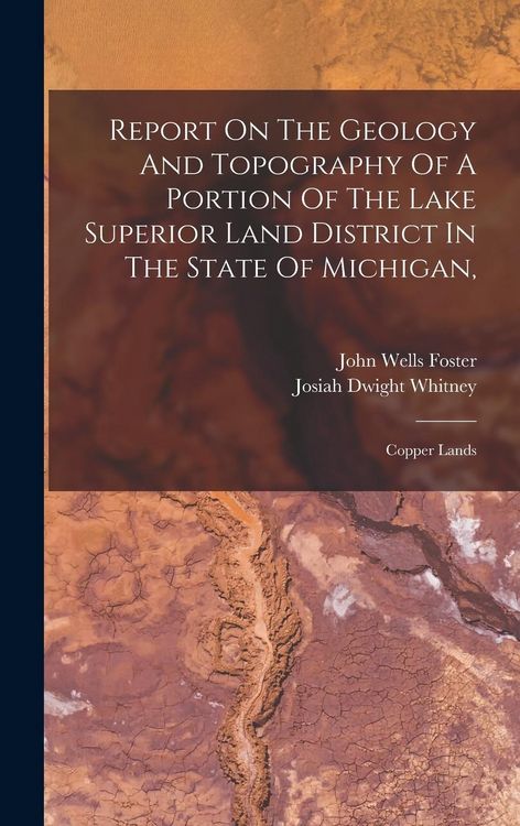 Produktbild: Report On The Geology And Topography Of A Portion Of The Lake Superior Land District In The State Of Michigan,