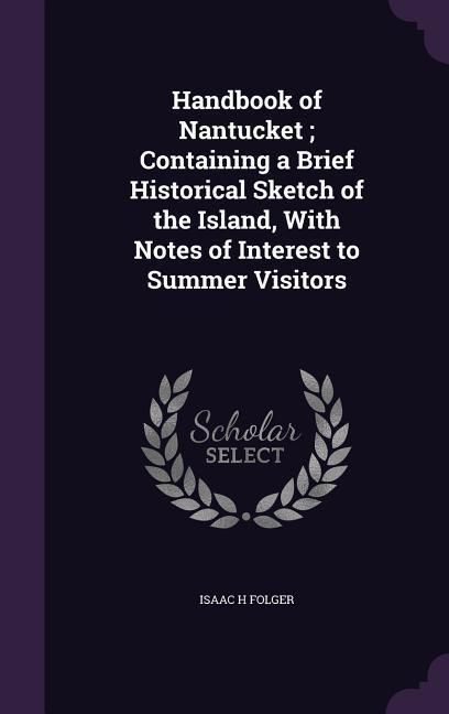Produktbild: Handbook of Nantucket; Containing a Brief Historical Sketch of the Island, With Notes of Interest to Summer Visitors