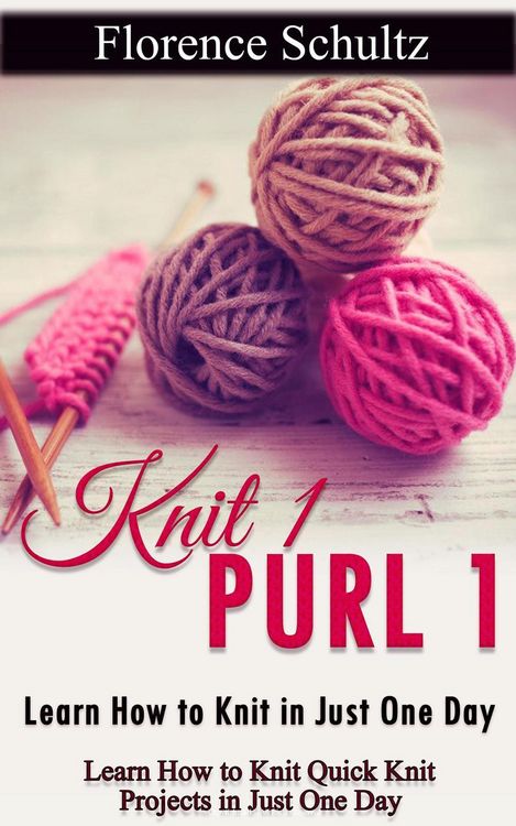 Produktbild: Knit 1 Purl 1: Learn How to Knit in Just One Day. Learn How to Knit Quick Knit Projects in Just One Day