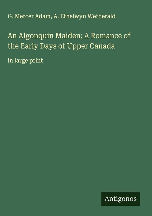 Produktbild: An Algonquin Maiden; A Romance of the Early Days of Upper Canada
