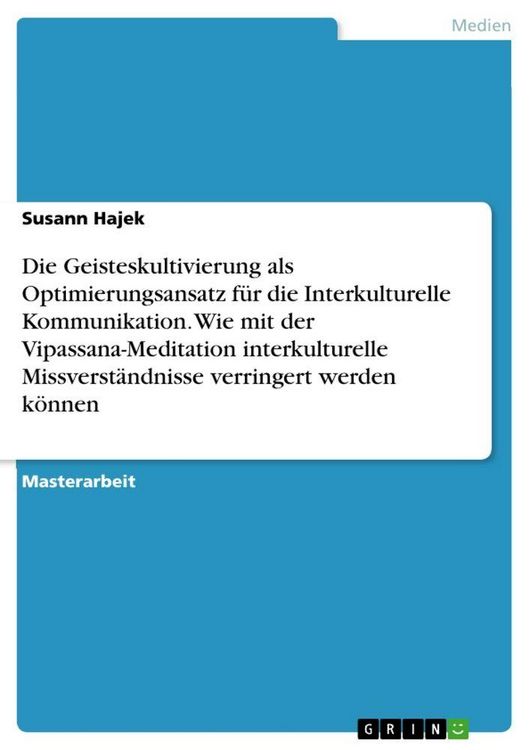 Produktbild: Die Geisteskultivierung als Optimierungsansatz f&uuml;r die Interkulturelle Kommunikation. Wie mit der Vipassana-Meditation interkulturelle Missverst&auml;ndnisse verringert werden k&ouml;nnen