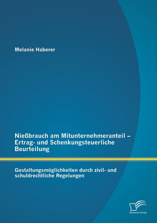 Produktbild: Nie&szlig;brauch am Mitunternehmeranteil - Ertrag- und Schenkungsteuerliche Beurteilung: Gestaltungsm&ouml;glichkeiten durch zivil- und schuldrechtliche Regelungen