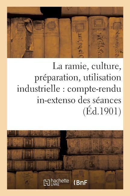 Produktbild: La Ramie, Culture, Pr&eacute;paration, Utilisation Industrielle: Compte-Rendu In-Extenso Des S&eacute;ances