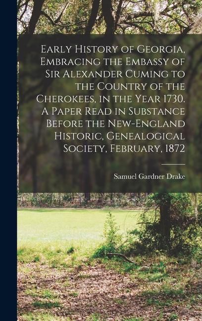 Produktbild: Early History of Georgia, Embracing the Embassy of Sir Alexander Cuming to the Country of the Cherokees, in the Year 1730. A Paper Read in Substance B
