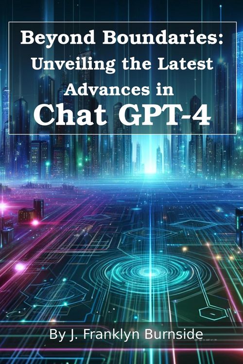 Produktbild: Beyond Boundaries: Unveiling the Latest Advances in Chat GPT-4 (ChatGPT Essentials, #1)