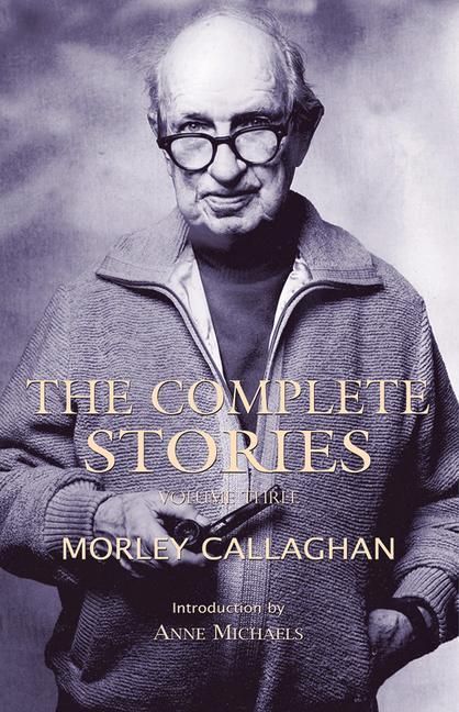 Produktbild: The Complete Stories of Morley Callaghan, Volume 3