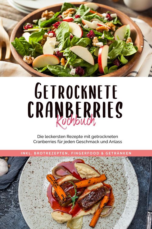 Produktbild: Getrocknete Cranberries Kochbuch: Die leckersten Rezepte mit getrockneten Cranberries f&uuml;r jeden Geschmack und Anlass - inkl. Brotrezepten, Fingerfood