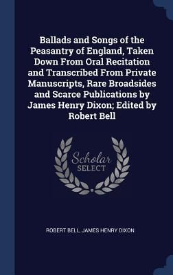 Produktbild: Ballads and Songs of the Peasantry of England, Taken Down From Oral Recitation and Transcribed From Private Manuscripts, Rare Broadsides and Scarce Pu