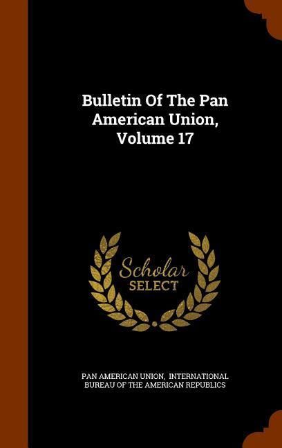 Produktbild: Bulletin Of The Pan American Union, Volume 17