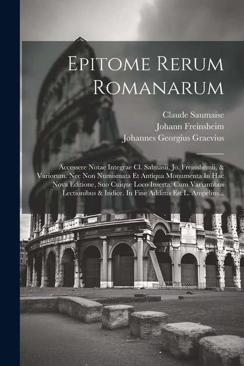 Produktbild: Epitome Rerum Romanarum: Accessere Notae Integrae Cl. Salmasii, Jo. Freinshemii, & Variorum. Nec Non Numismata Et Antiqua Monumenta In Hac Nova