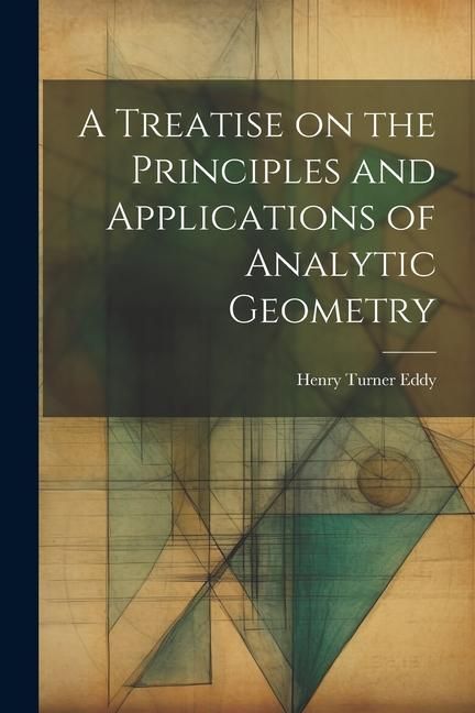Produktbild: A Treatise on the Principles and Applications of Analytic Geometry