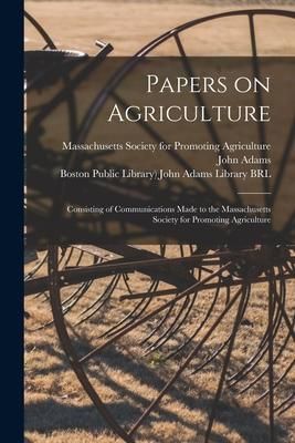 Produktbild: Papers on Agriculture: Consisting of Communications Made to the Massachusetts Society for Promoting Agriculture