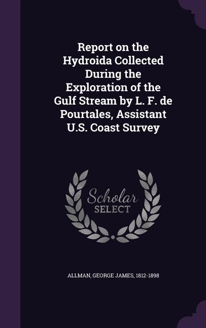 Produktbild: Report on the Hydroida Collected During the Exploration of the Gulf Stream by L. F. de Pourtales, Assistant U.S. Coast Survey