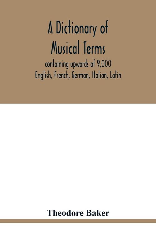 Produktbild: A dictionary of musical terms, containing upwards of 9,000 English, French, German, Italian, Latin, and Greek words and phrases used in the art and sc