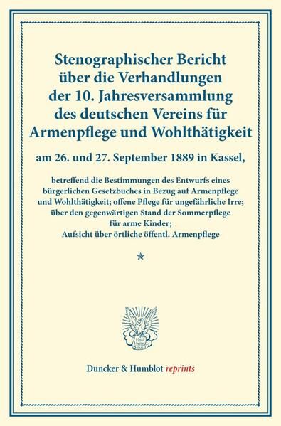 Produktbild: Stenographischer Bericht &uuml;ber die Verhandlungen der 10. Jahresversammlung des deutschen Vereins f&uuml;r Armenpflege und Wohlth&auml;tigkeit am 26. und 27. September 1889 in Kassel, betreffend die Bestimmungen des Entwurfs eines b&uuml;rgerlichen Gesetzbuches in Bezug