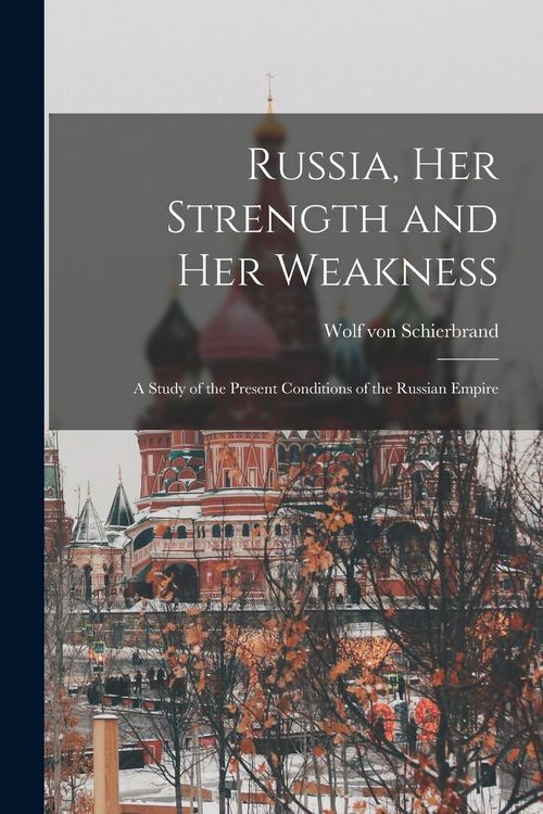 Produktbild: Russia, Her Strength and Her Weakness: a Study of the Present Conditions of the Russian Empire