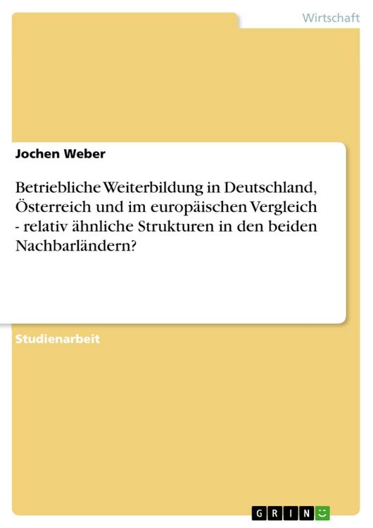 Produktbild: Betriebliche Weiterbildung in Deutschland, &Ouml;sterreich und im europ&auml;ischen Vergleich - relativ &auml;hnliche Strukturen in den beiden Nachbarl&auml;ndern?