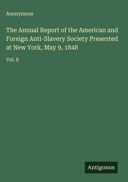Produktbild: The Annual Report of the American and Foreign Anti-Slavery Society Presented at New York, May 9, 1848