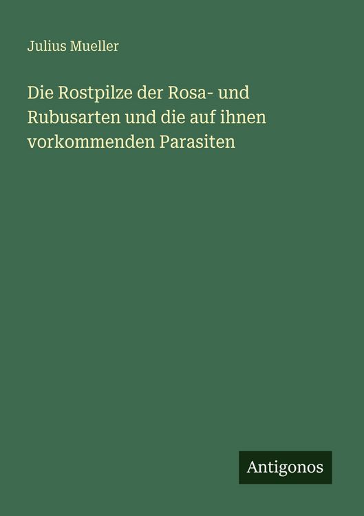 Produktbild: Die Rostpilze der Rosa- und Rubusarten und die auf ihnen vorkommenden Parasiten