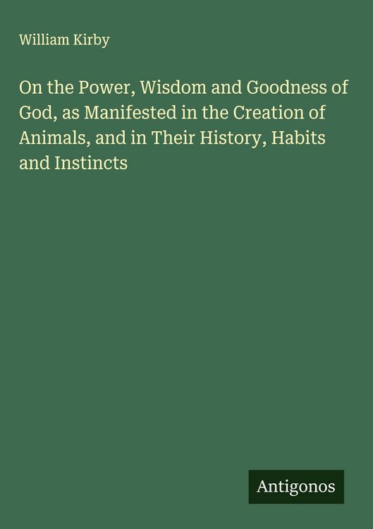 Produktbild: On the Power, Wisdom and Goodness of God, as Manifested in the Creation of Animals, and in Their History, Habits and Instincts