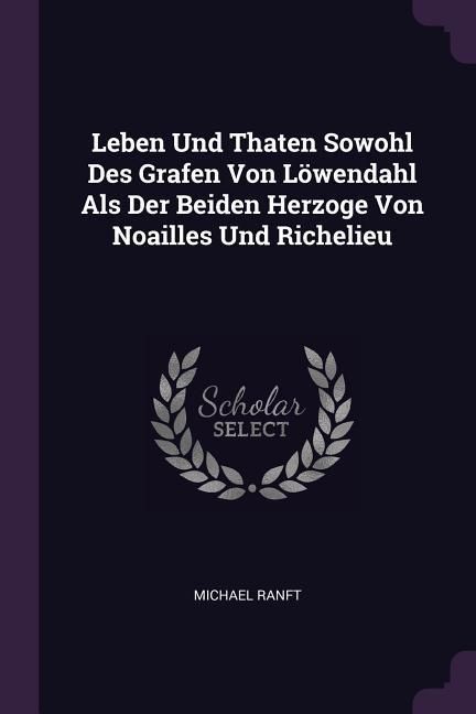 Produktbild: Leben Und Thaten Sowohl Des Grafen Von L&ouml;wendahl Als Der Beiden Herzoge Von Noailles Und Richelieu