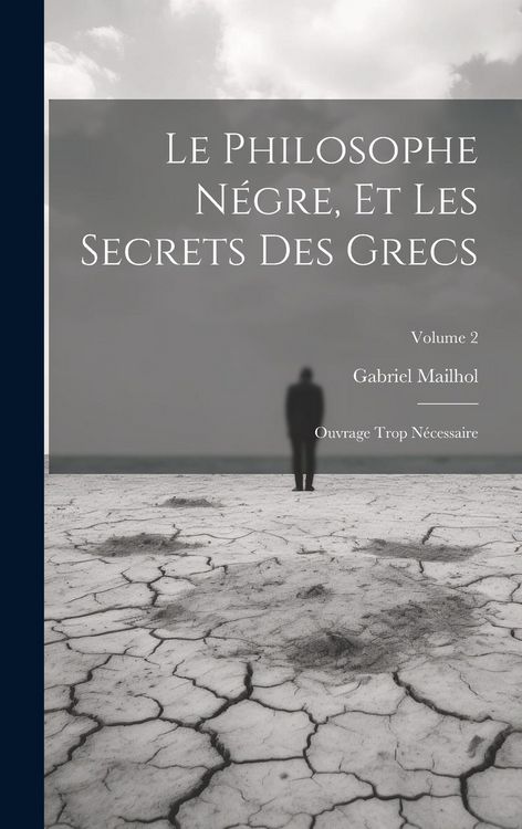 Produktbild: Le Philosophe N&eacute;gre, Et Les Secrets Des Grecs: Ouvrage Trop N&eacute;cessaire; Volume 2