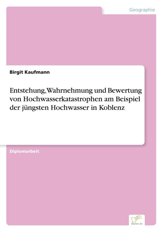 Produktbild: Entstehung, Wahrnehmung und Bewertung von Hochwasserkatastrophen am Beispiel der j&uuml;ngsten Hochwasser in Koblenz